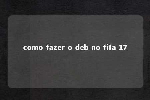 como fazer o deb no fifa 17 