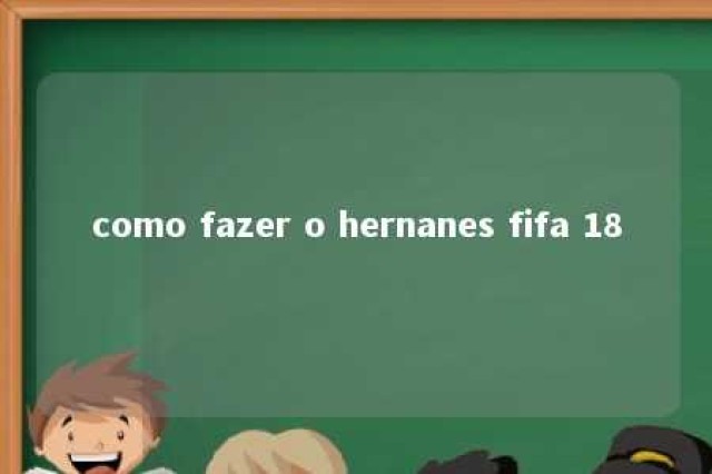 como fazer o hernanes fifa 18 