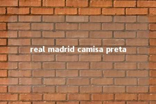 real madrid camisa preta 