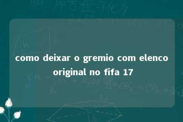 como deixar o gremio com elenco original no fifa 17 