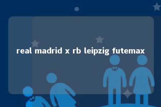 real madrid x rb leipzig futemax 