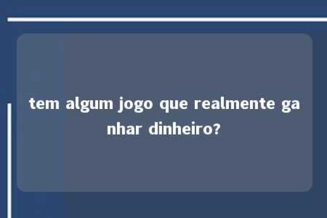 tem algum jogo que realmente ganhar dinheiro? 