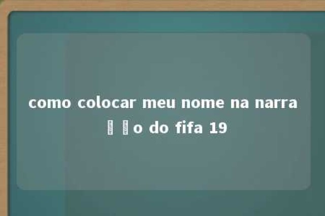 como colocar meu nome na narração do fifa 19 