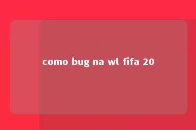 como bug na wl fifa 20 