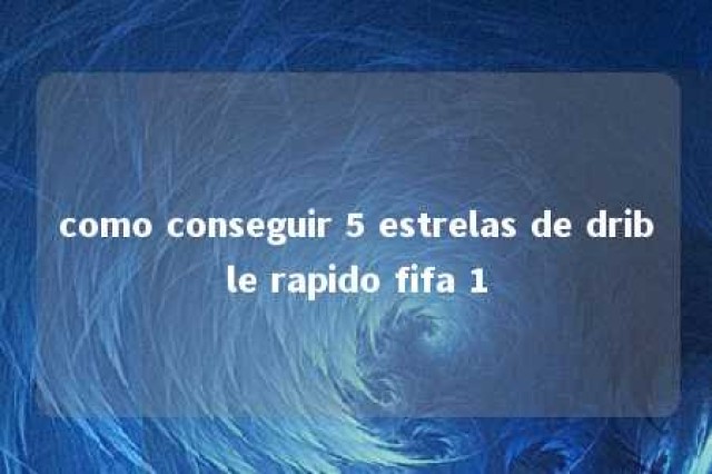 como conseguir 5 estrelas de drible rapido fifa 1 