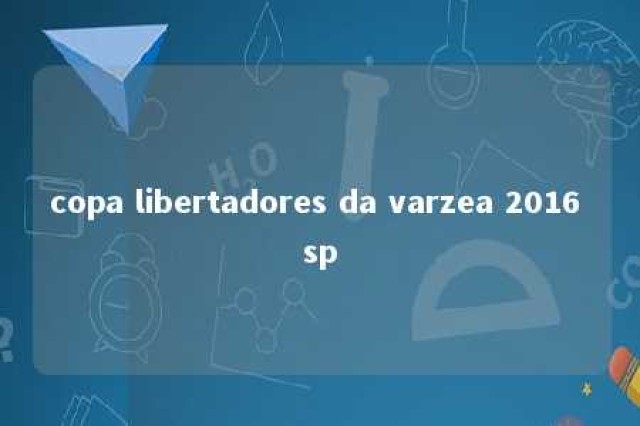 copa libertadores da varzea 2016 sp 