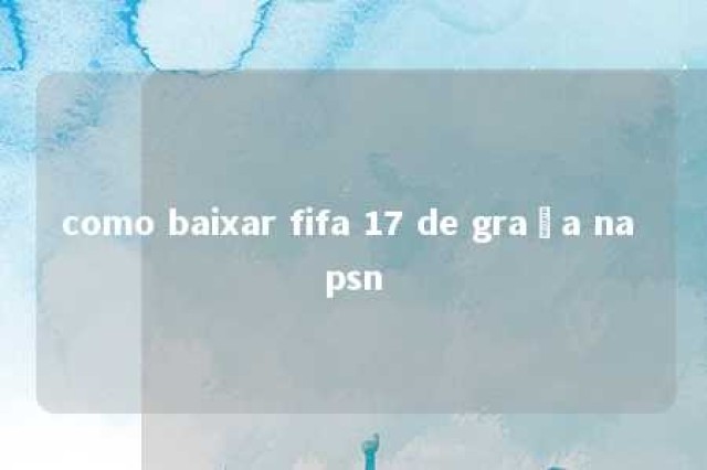 como baixar fifa 17 de graça na psn 