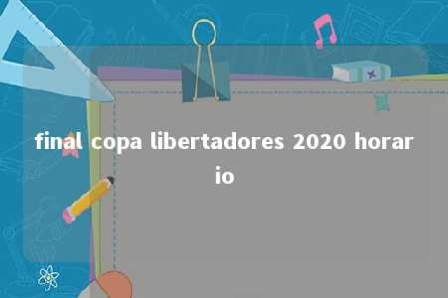 final copa libertadores 2020 horario 