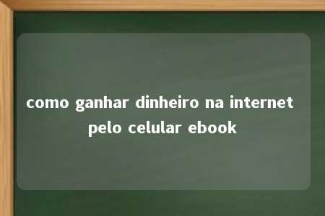 como ganhar dinheiro na internet pelo celular ebook 