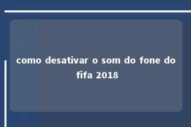 como desativar o som do fone do fifa 2018 