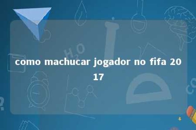 como machucar jogador no fifa 2017 