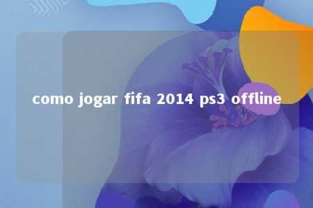 como jogar fifa 2014 ps3 offline 