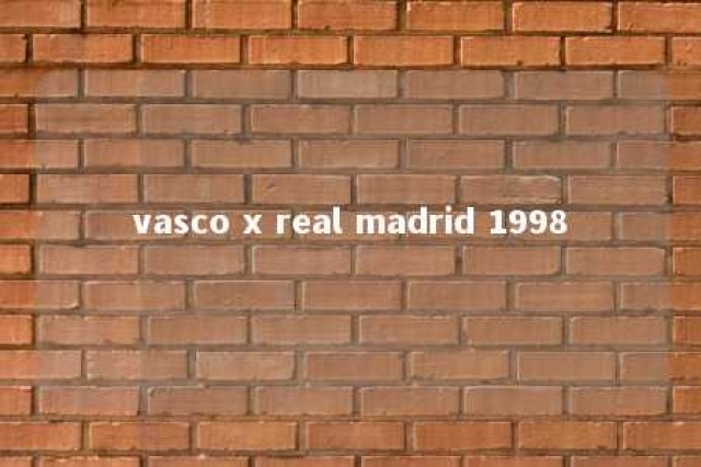 vasco x real madrid 1998 