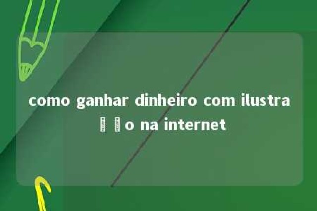 como ganhar dinheiro com ilustração na internet 