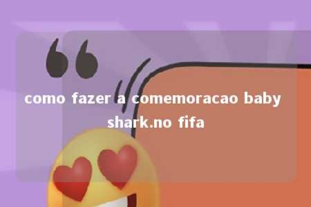 como fazer a comemoracao baby shark.no fifa 