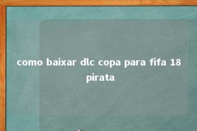 como baixar dlc copa para fifa 18 pirata 