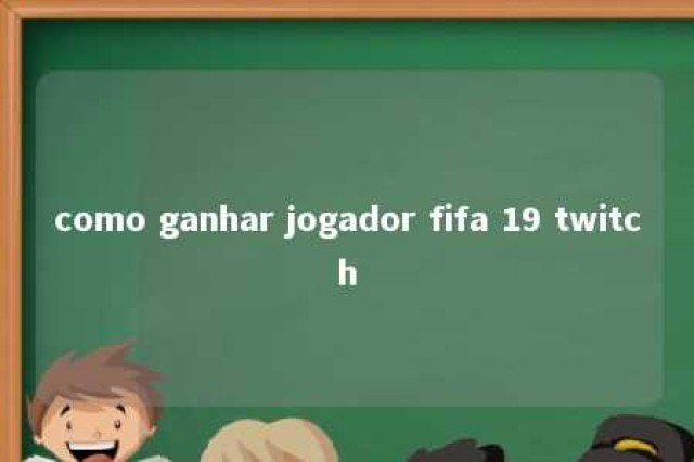 como ganhar jogador fifa 19 twitch 