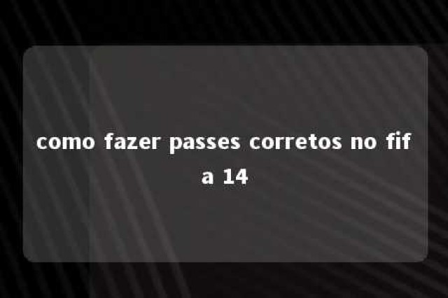 como fazer passes corretos no fifa 14 