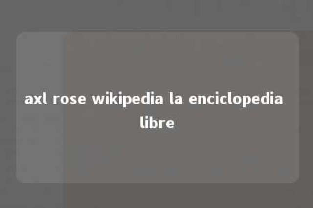 axl rose wikipedia la enciclopedia libre 