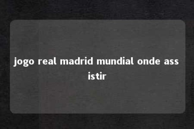 jogo real madrid mundial onde assistir 