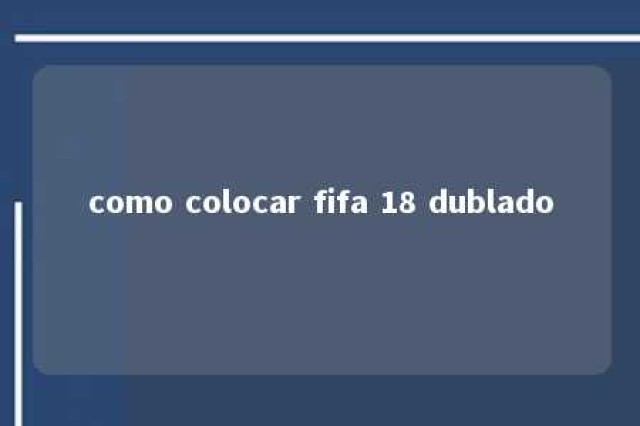 como colocar fifa 18 dublado 