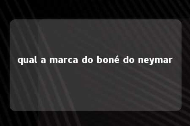 qual a marca do boné do neymar 