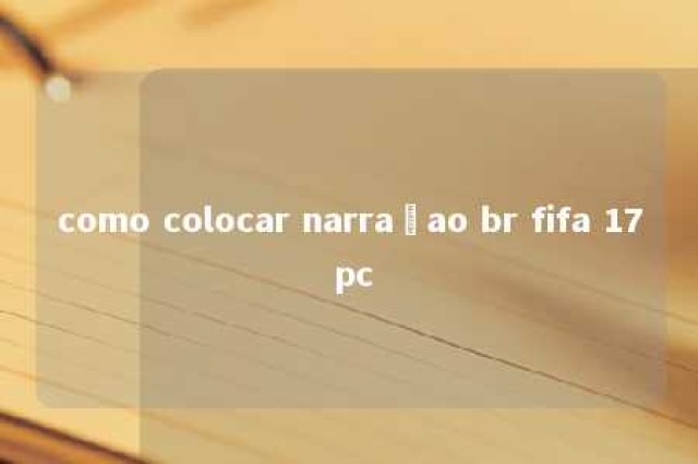 como colocar narraçao br fifa 17 pc 