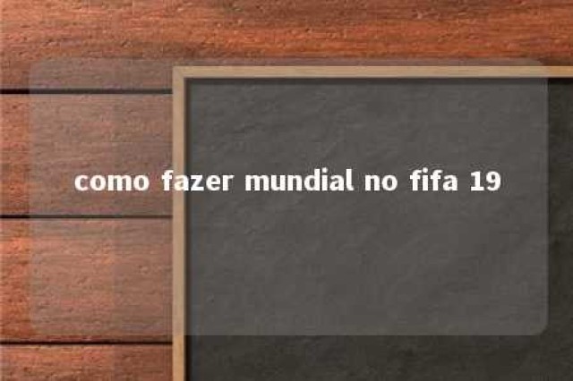 como fazer mundial no fifa 19 