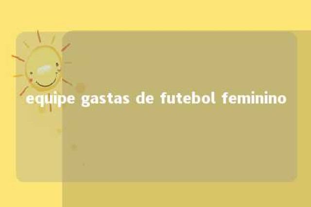 equipe gastas de futebol feminino 