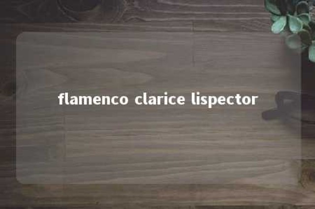 flamenco clarice lispector 