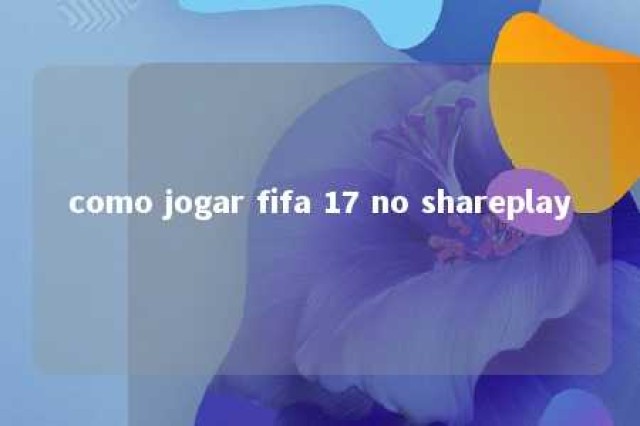 como jogar fifa 17 no shareplay 