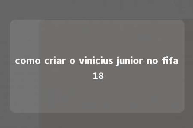 como criar o vinicius junior no fifa 18 