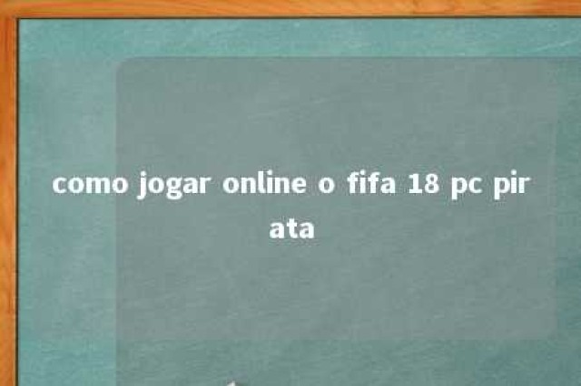 como jogar online o fifa 18 pc pirata 