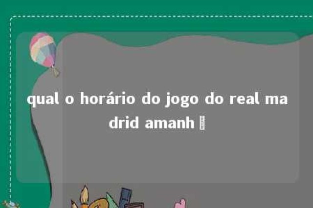 qual o horário do jogo do real madrid amanhã 