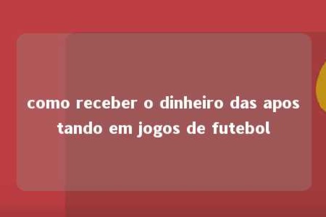 como receber o dinheiro das apostando em jogos de futebol 