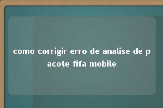 como corrigir erro de analise de pacote fifa mobile 