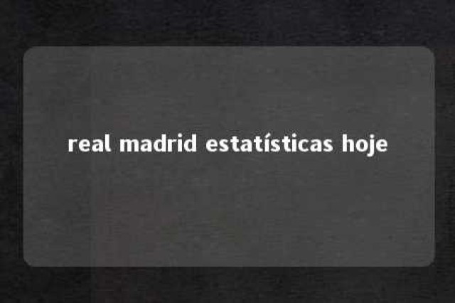 real madrid estatísticas hoje 