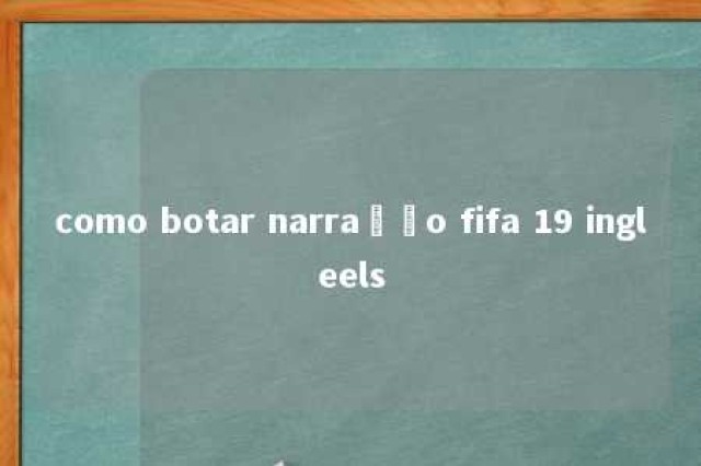 como botar narração fifa 19 ingleels 