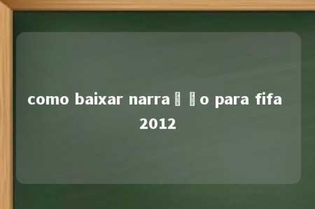 como baixar narração para fifa 2012 