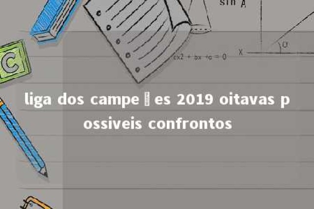 liga dos campeões 2019 oitavas possiveis confrontos 