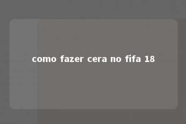 como fazer cera no fifa 18 