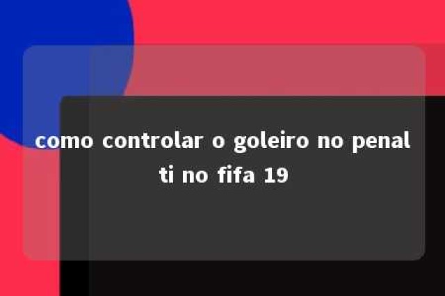 como controlar o goleiro no penalti no fifa 19 