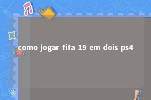 como jogar fifa 19 em dois ps4 