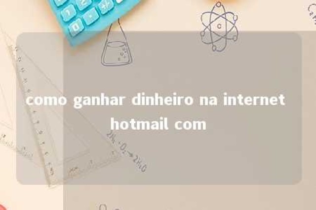 como ganhar dinheiro na internet hotmail com 