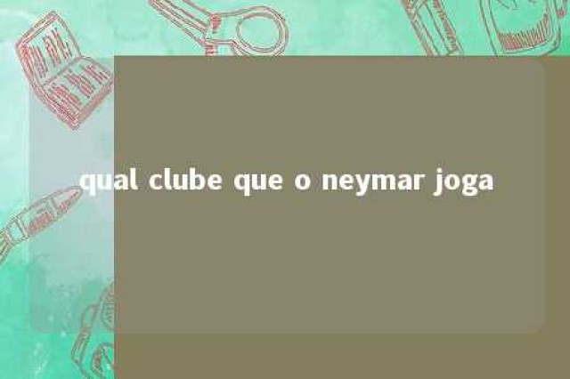 qual clube que o neymar joga 