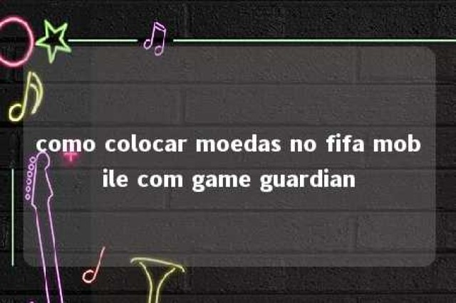 como colocar moedas no fifa mobile com game guardian 