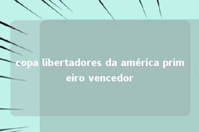 copa libertadores da américa primeiro vencedor 