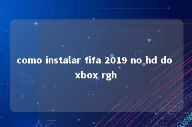 como instalar fifa 2019 no hd do xbox rgh 