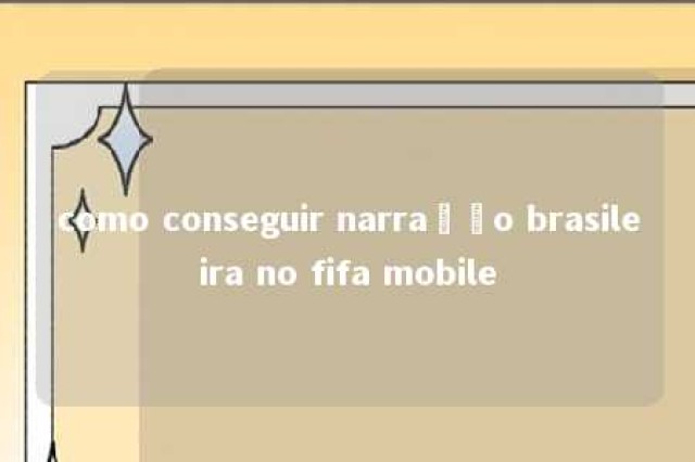 como conseguir narração brasileira no fifa mobile 