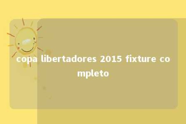 copa libertadores 2015 fixture completo 